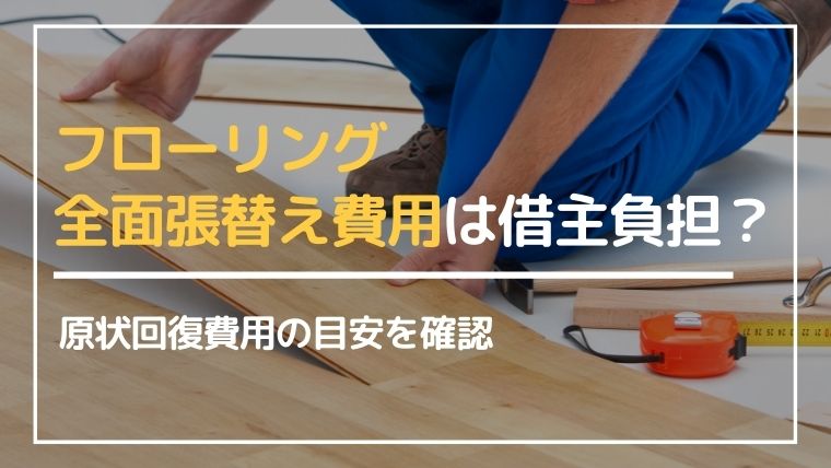 賃貸退去時にはフローリングの全面張替えが必要？原状回復費用の目安