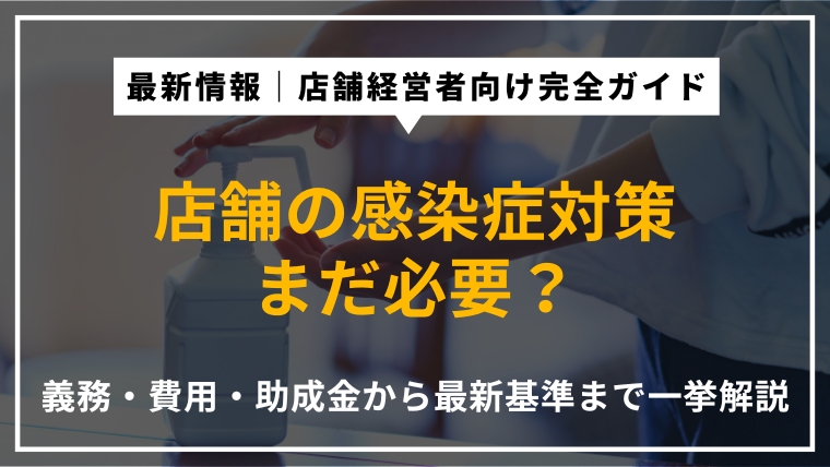 【2026年最新版】店舗の感染症・コロナ対策はまだ必要？義務・費用・助成金を専門家が解説